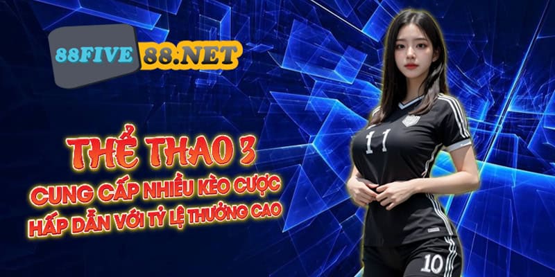 Thể thao 3 cung cấp nhiều kèo cược hấp dẫn với tỷ lệ thưởng cao